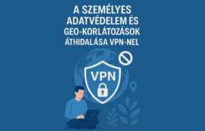 Személyes adatvédelem VPN-nel és geo-korlátozások áthidalása
