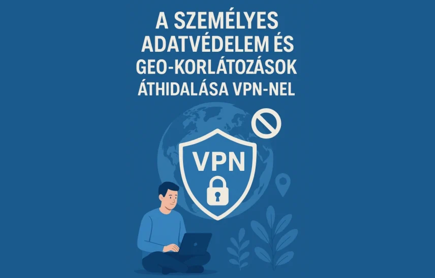 A Személyes Adatvédelem és Geo-korlátozások Áthidalása